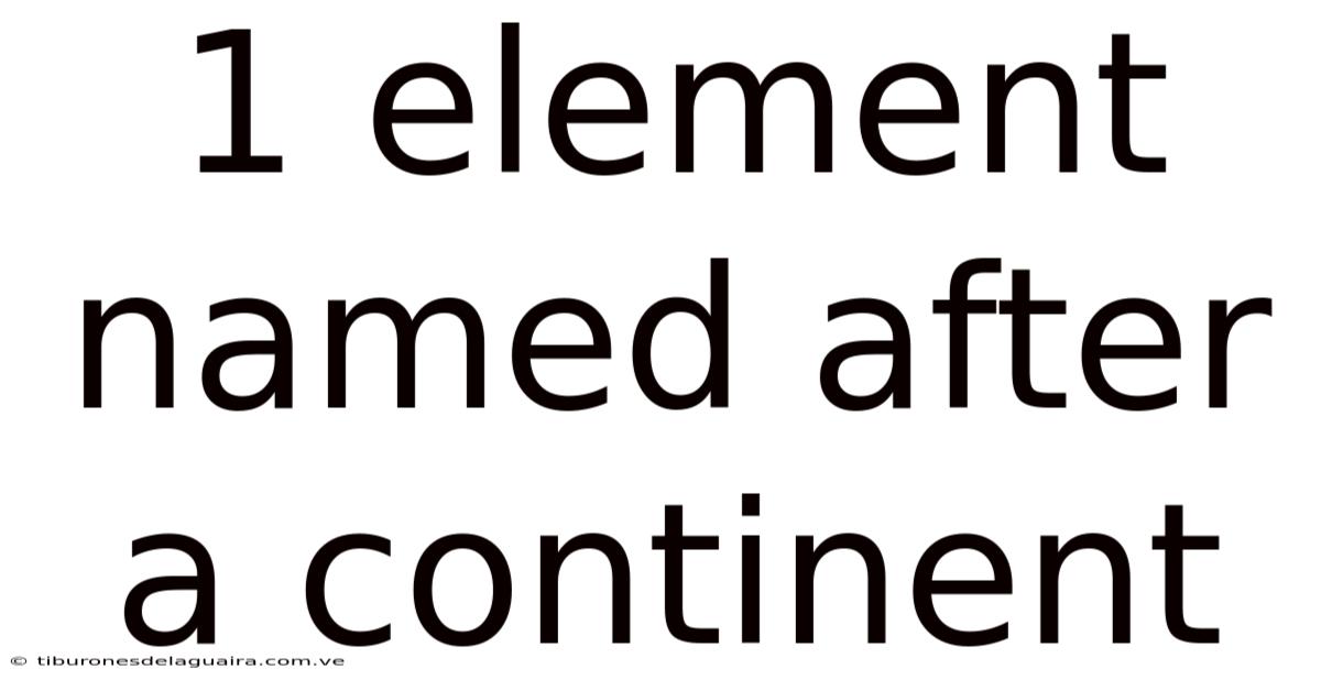 1 Element Named After A Continent