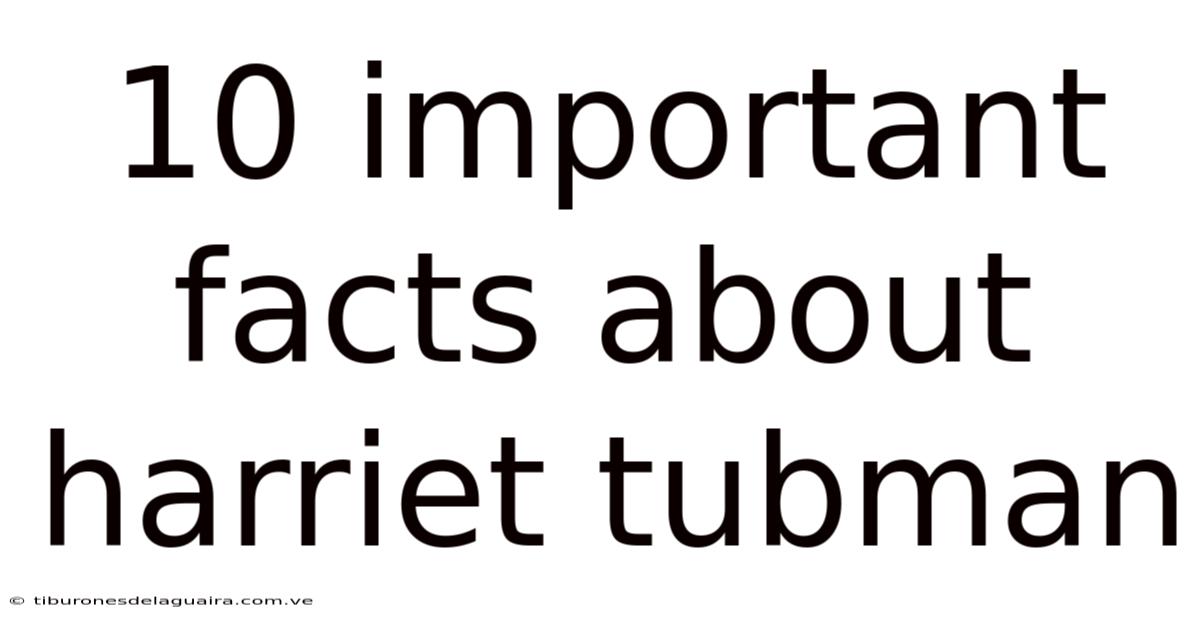 10 Important Facts About Harriet Tubman