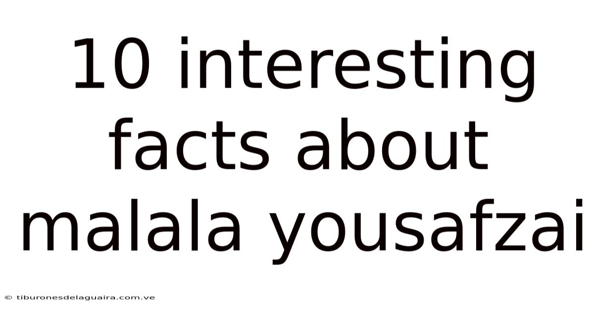 10 Interesting Facts About Malala Yousafzai
