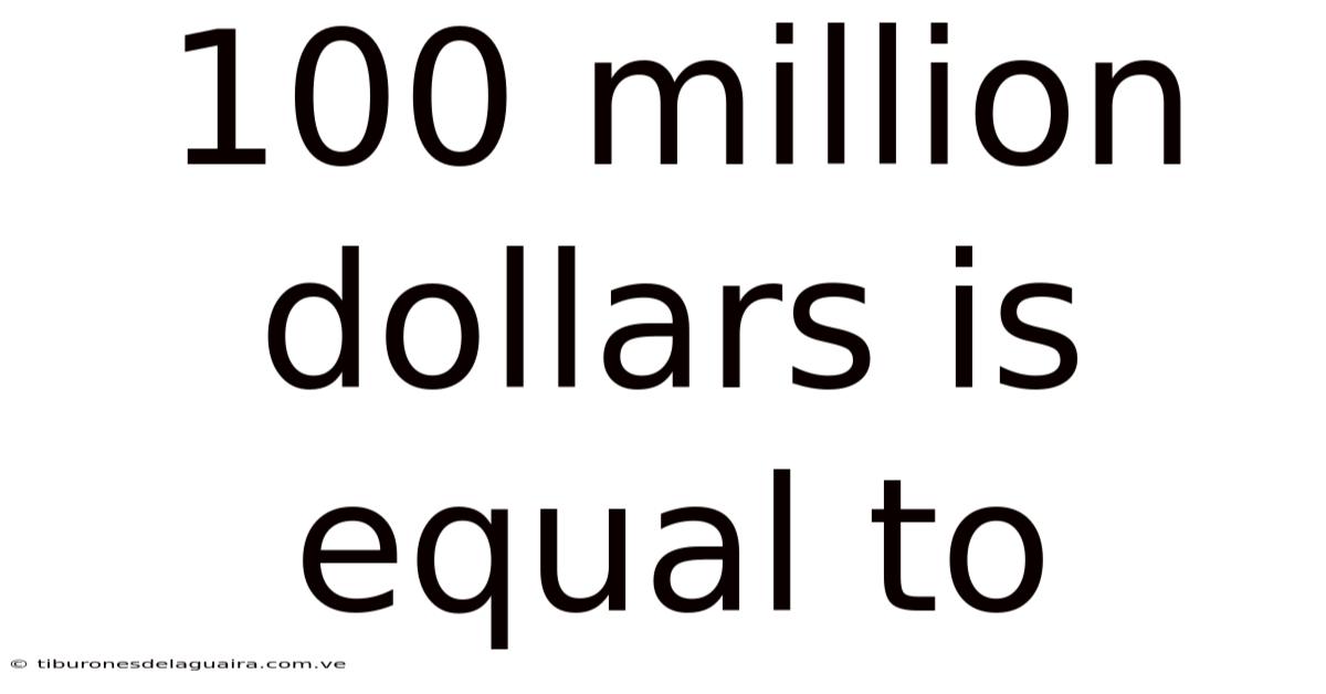 100 Million Dollars Is Equal To