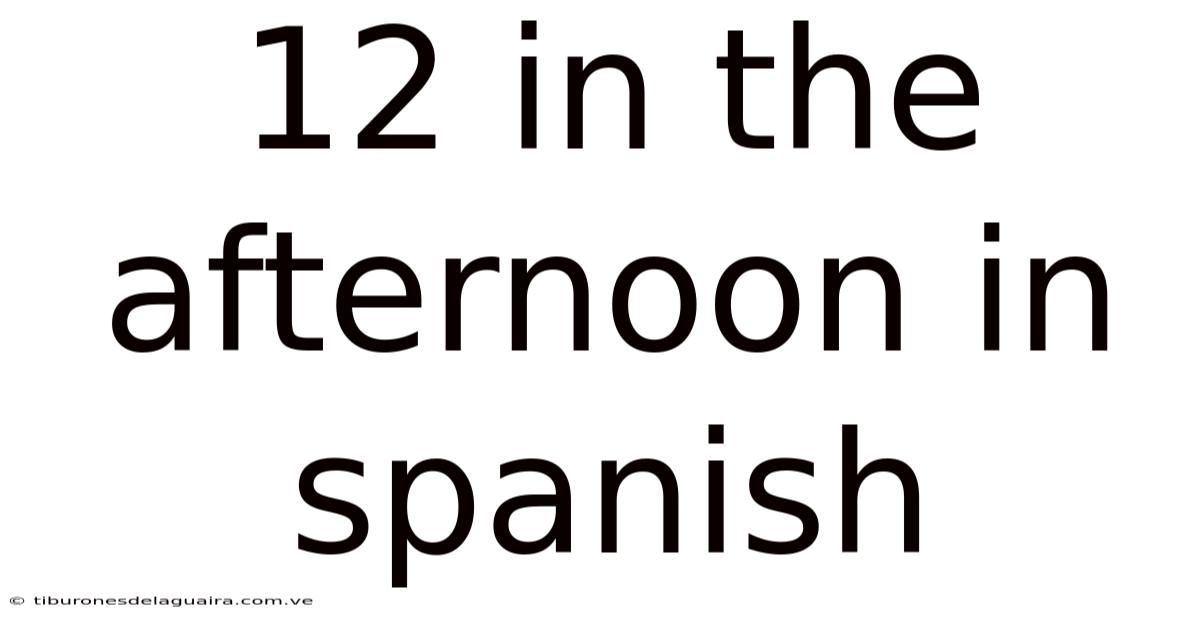 12 In The Afternoon In Spanish