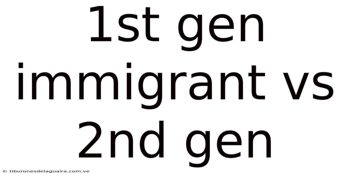 1st Gen Immigrant Vs 2nd Gen