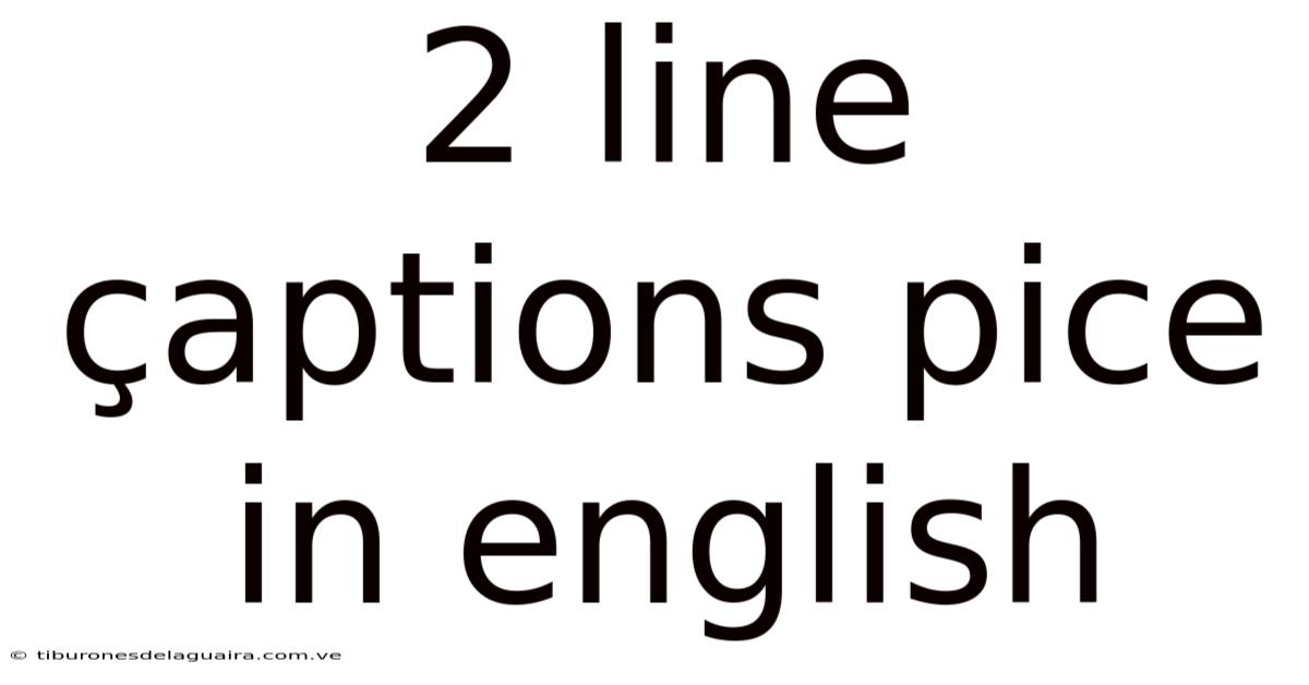 2 Line Çaptions Pice In English