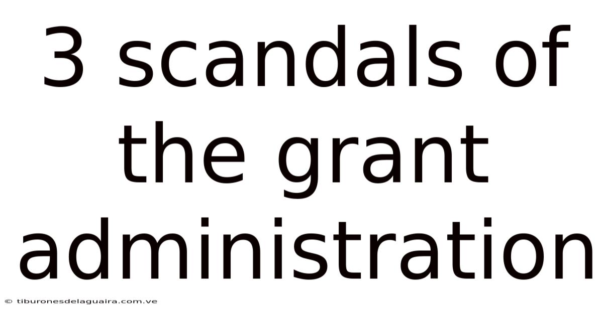 3 Scandals Of The Grant Administration