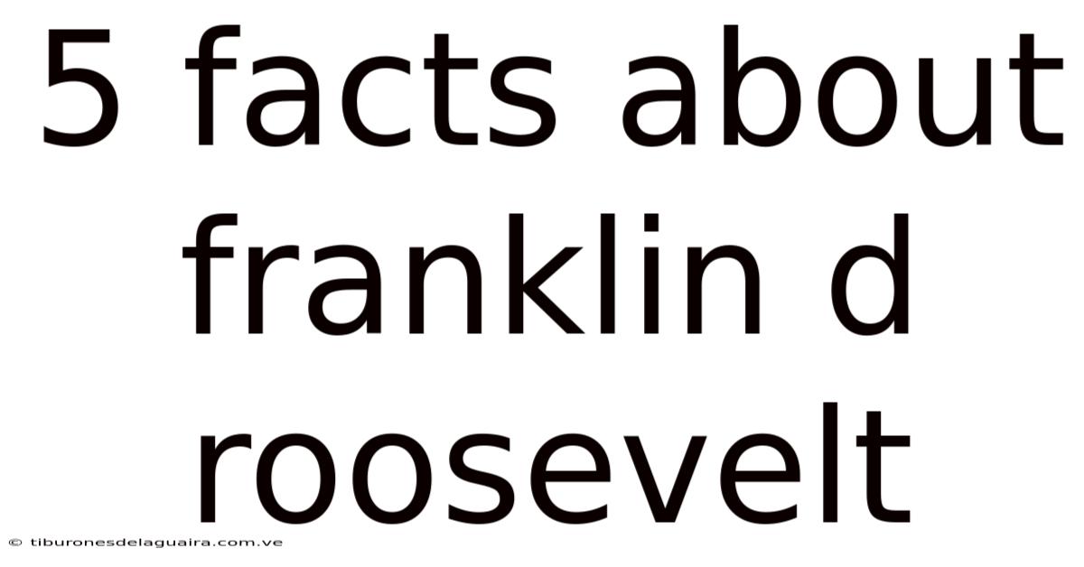 5 Facts About Franklin D Roosevelt