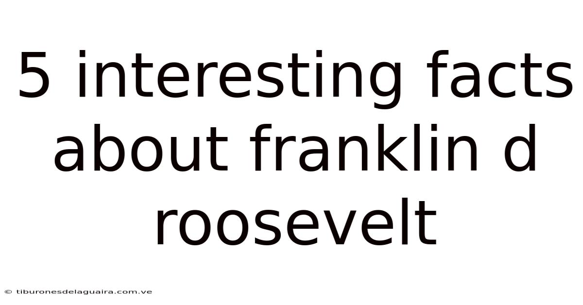 5 Interesting Facts About Franklin D Roosevelt