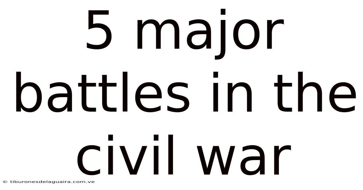 5 Major Battles In The Civil War