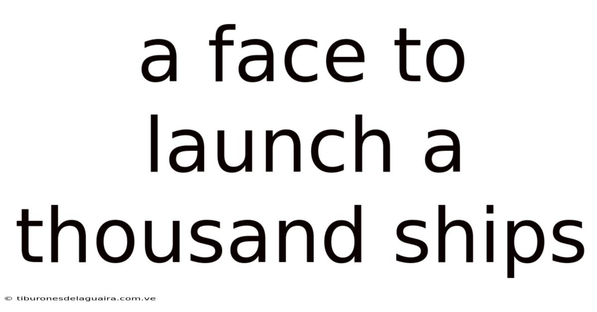 A Face To Launch A Thousand Ships