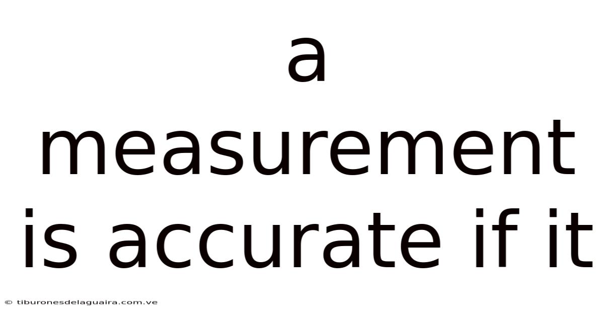 A Measurement Is Accurate If It