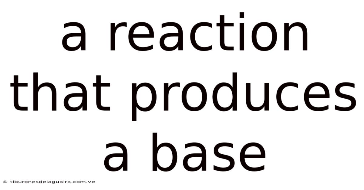A Reaction That Produces A Base