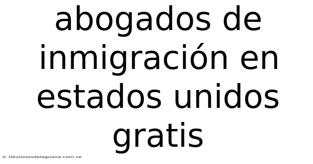 Abogados De Inmigración En Estados Unidos Gratis