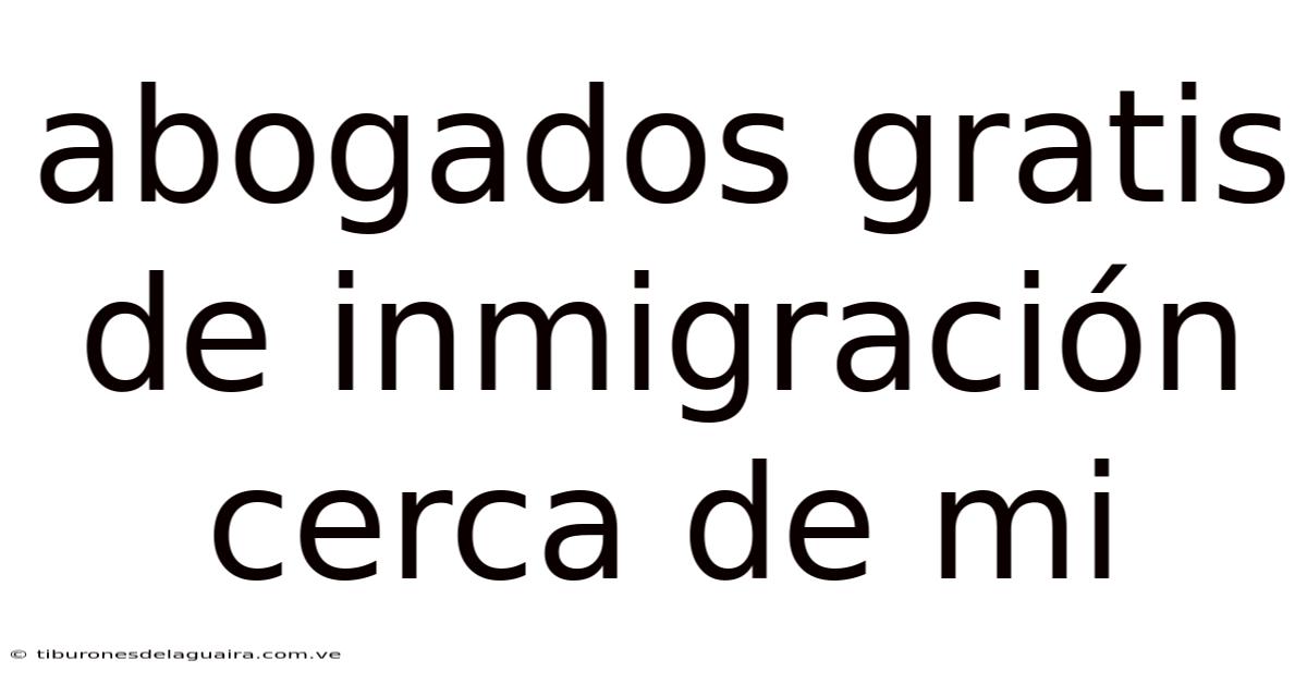 Abogados Gratis De Inmigración Cerca De Mi