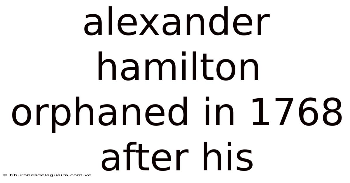 Alexander Hamilton Orphaned In 1768 After His