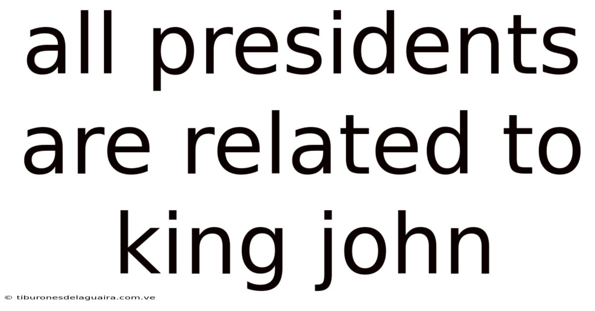 All Presidents Are Related To King John