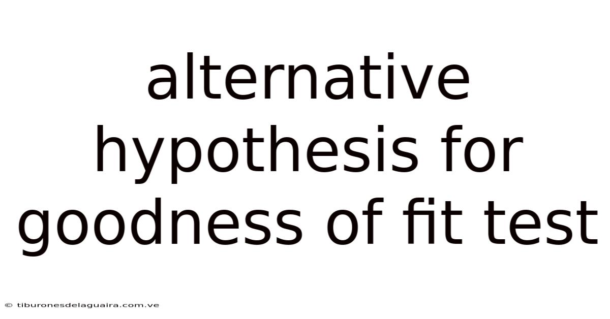 Alternative Hypothesis For Goodness Of Fit Test