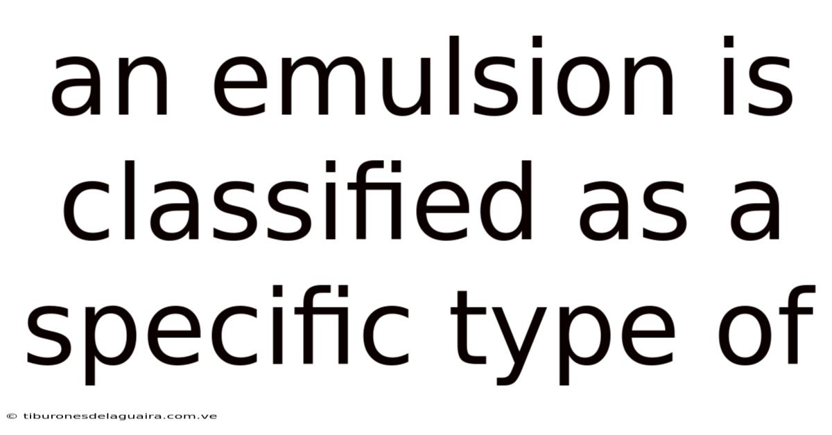 An Emulsion Is Classified As A Specific Type Of