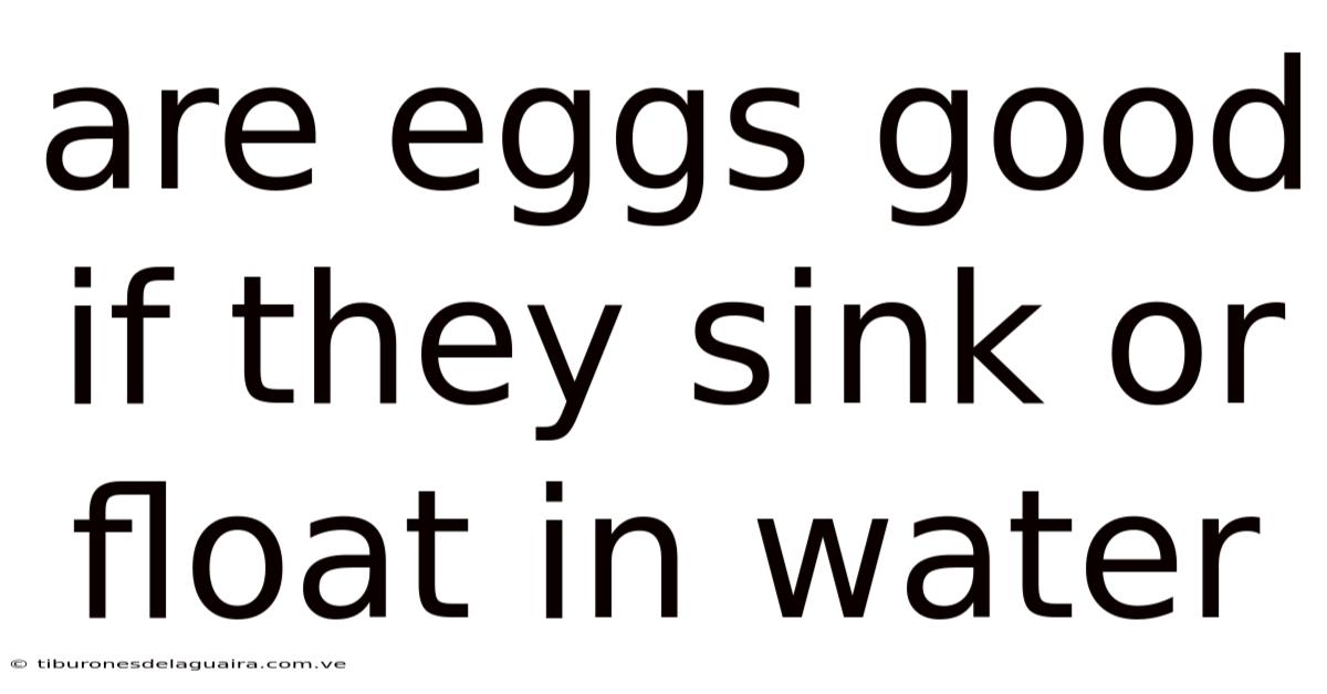 Are Eggs Good If They Sink Or Float In Water