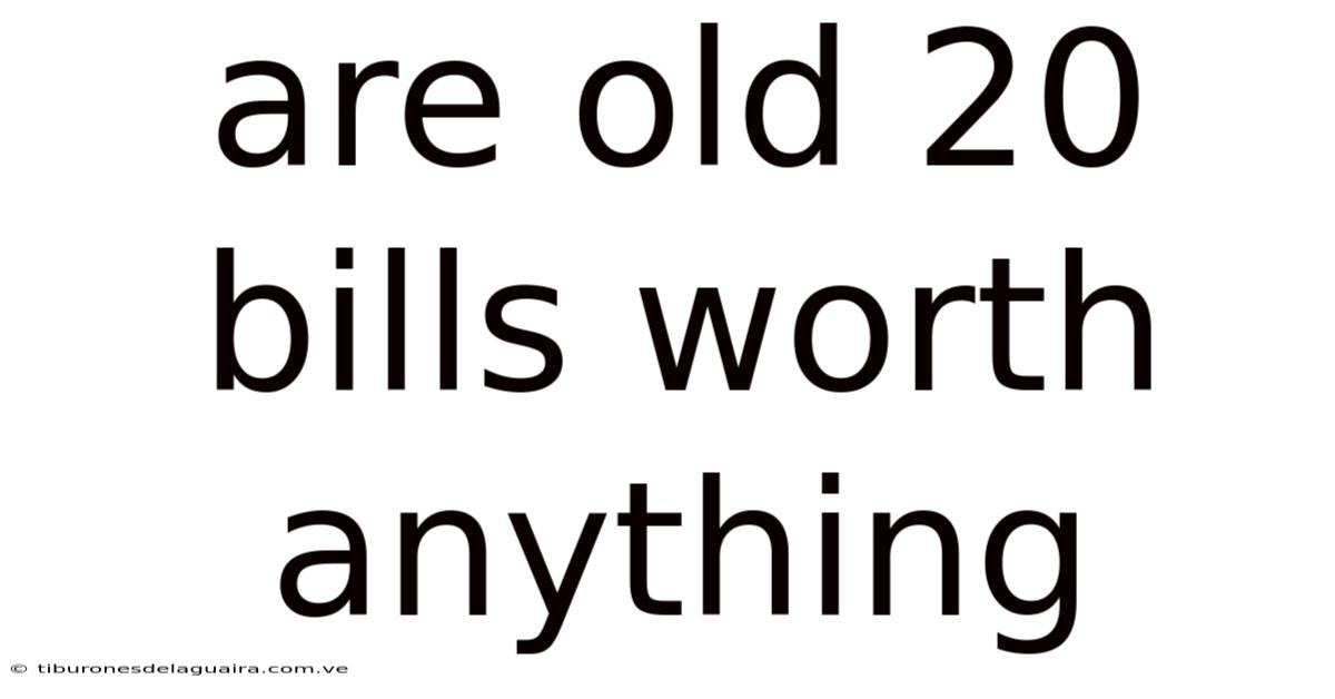 Are Old 20 Bills Worth Anything