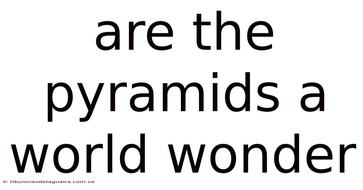 Are The Pyramids A World Wonder