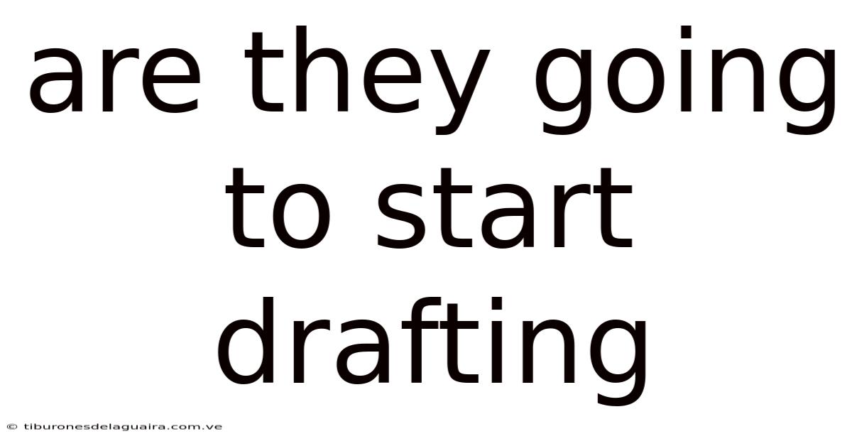 Are They Going To Start Drafting