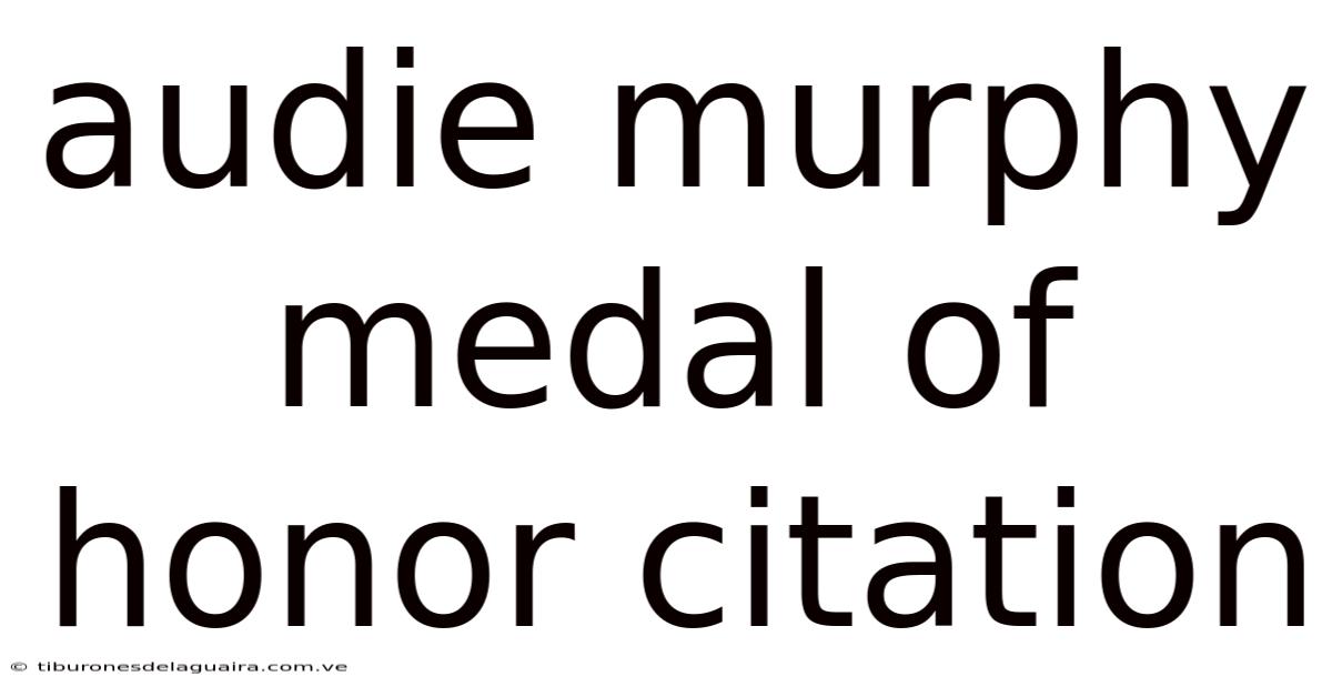 Audie Murphy Medal Of Honor Citation