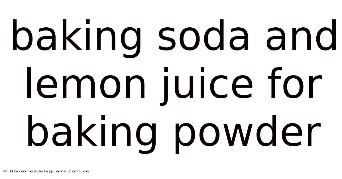 Baking Soda And Lemon Juice For Baking Powder