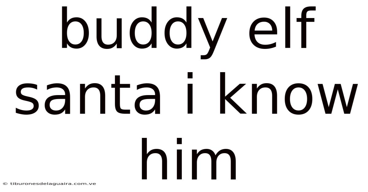 Buddy Elf Santa I Know Him
