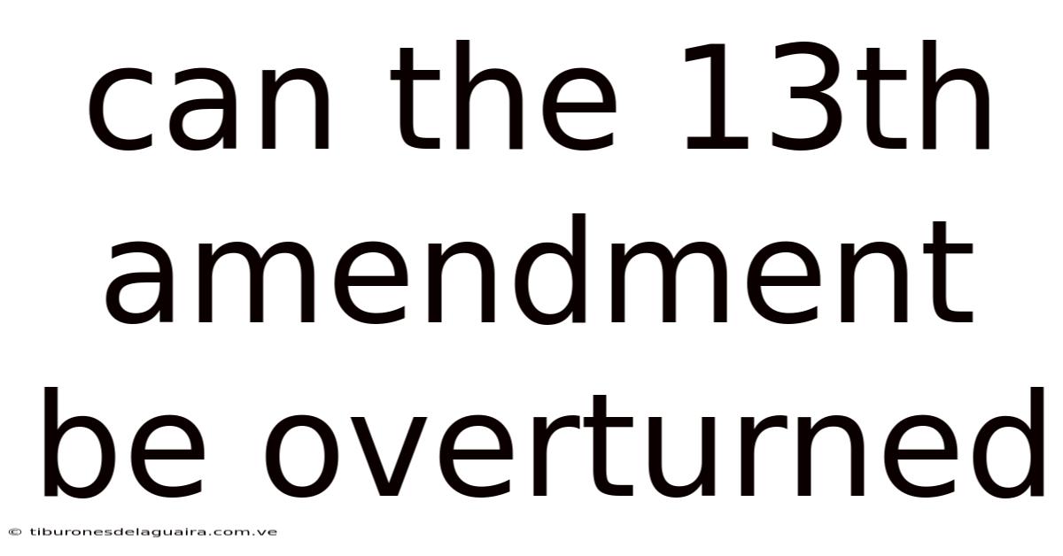 Can The 13th Amendment Be Overturned
