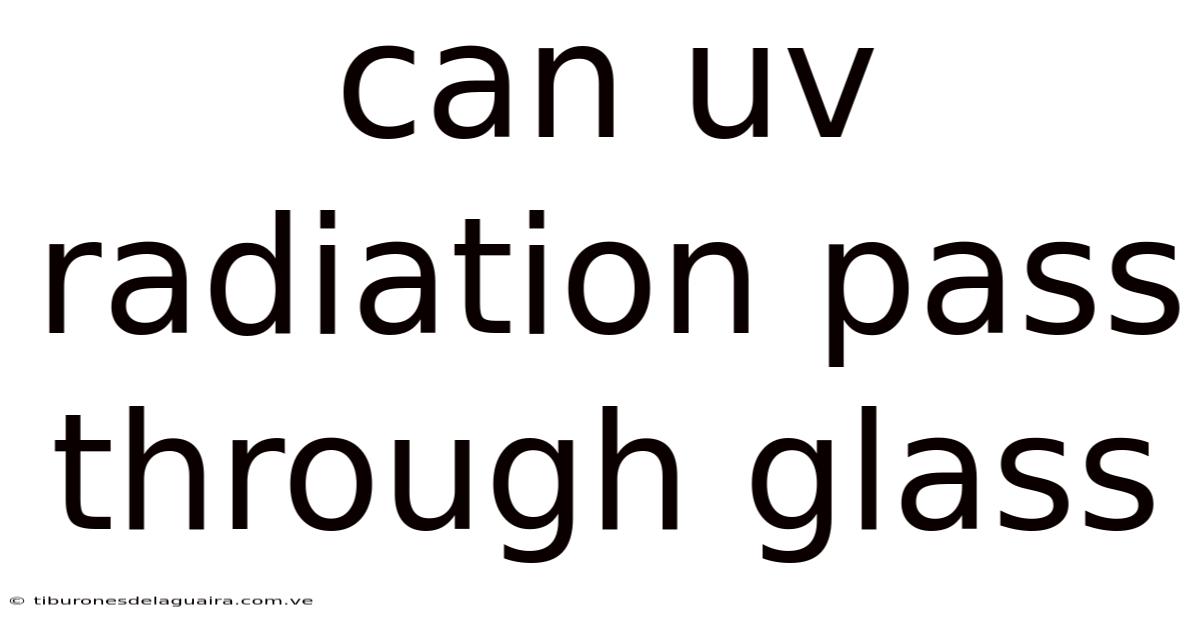 Can Uv Radiation Pass Through Glass