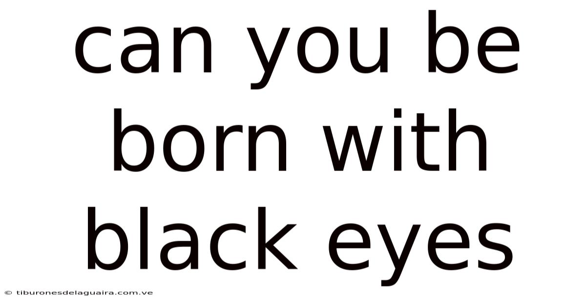 Can You Be Born With Black Eyes