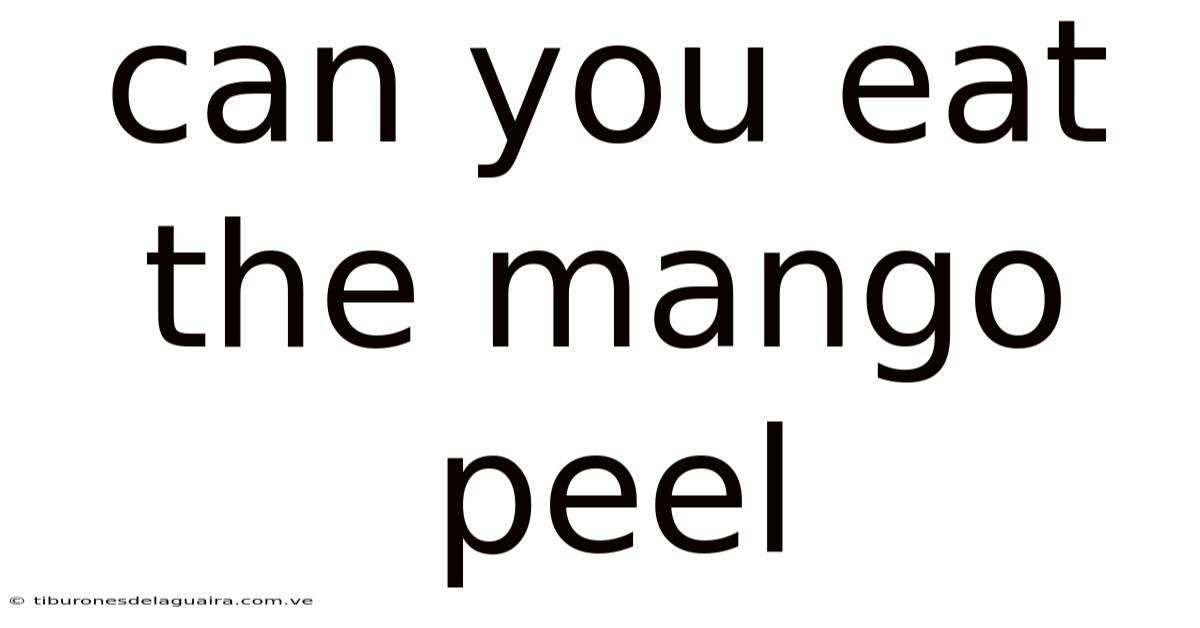 Can You Eat The Mango Peel
