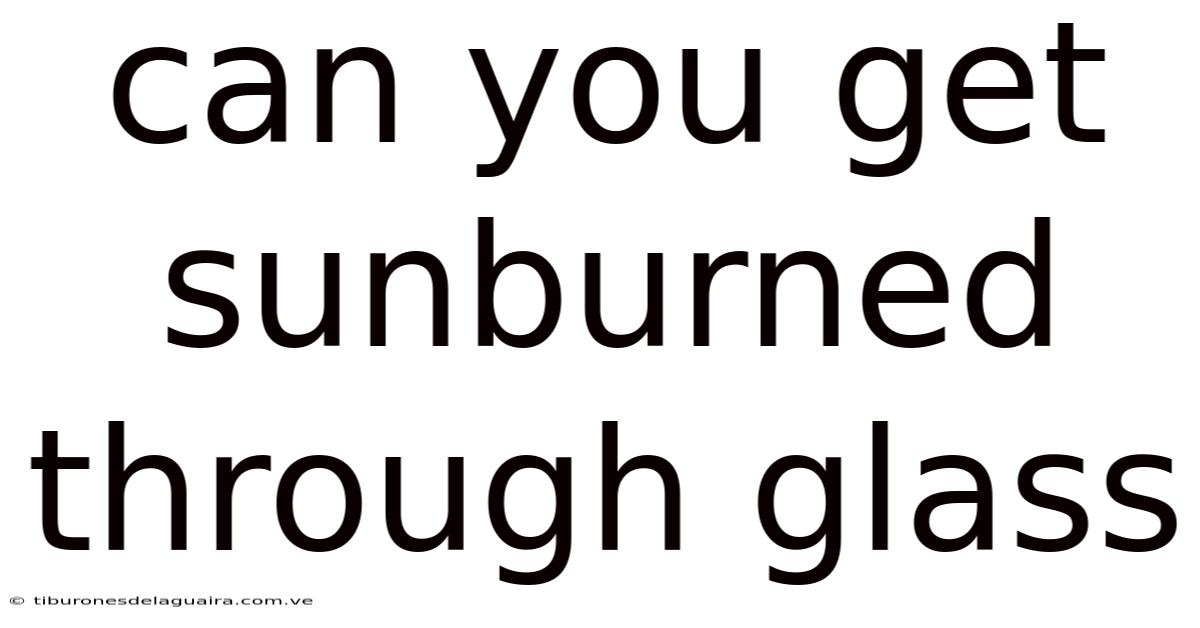 Can You Get Sunburned Through Glass