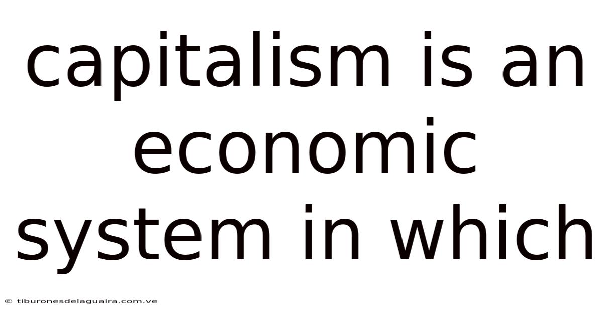 Capitalism Is An Economic System In Which