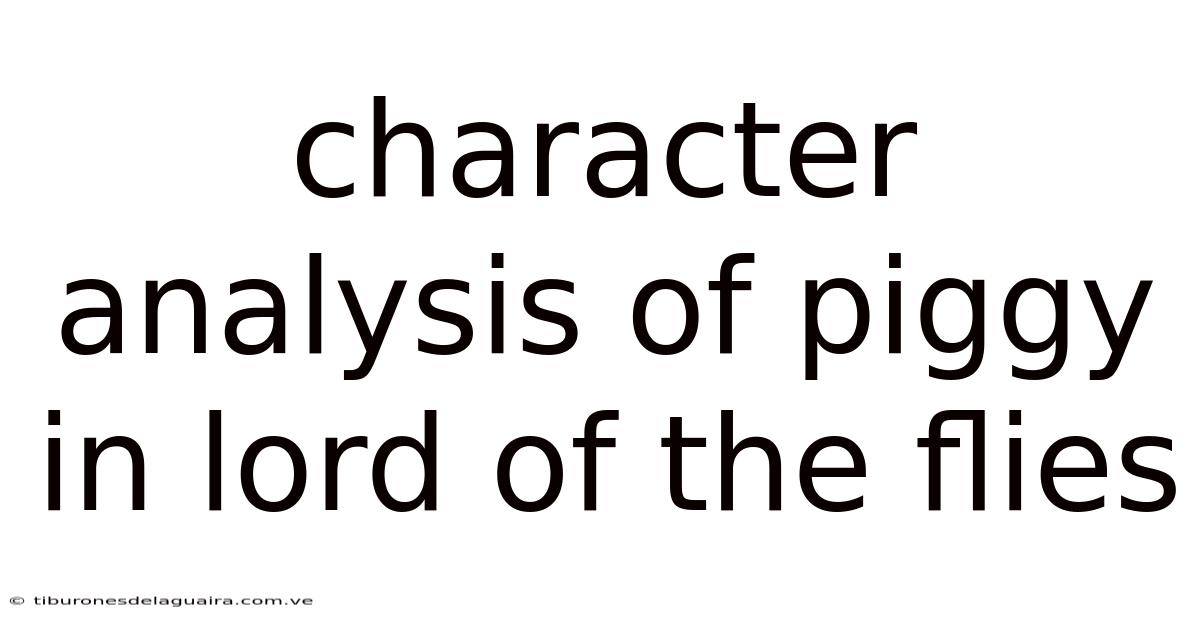 Character Analysis Of Piggy In Lord Of The Flies