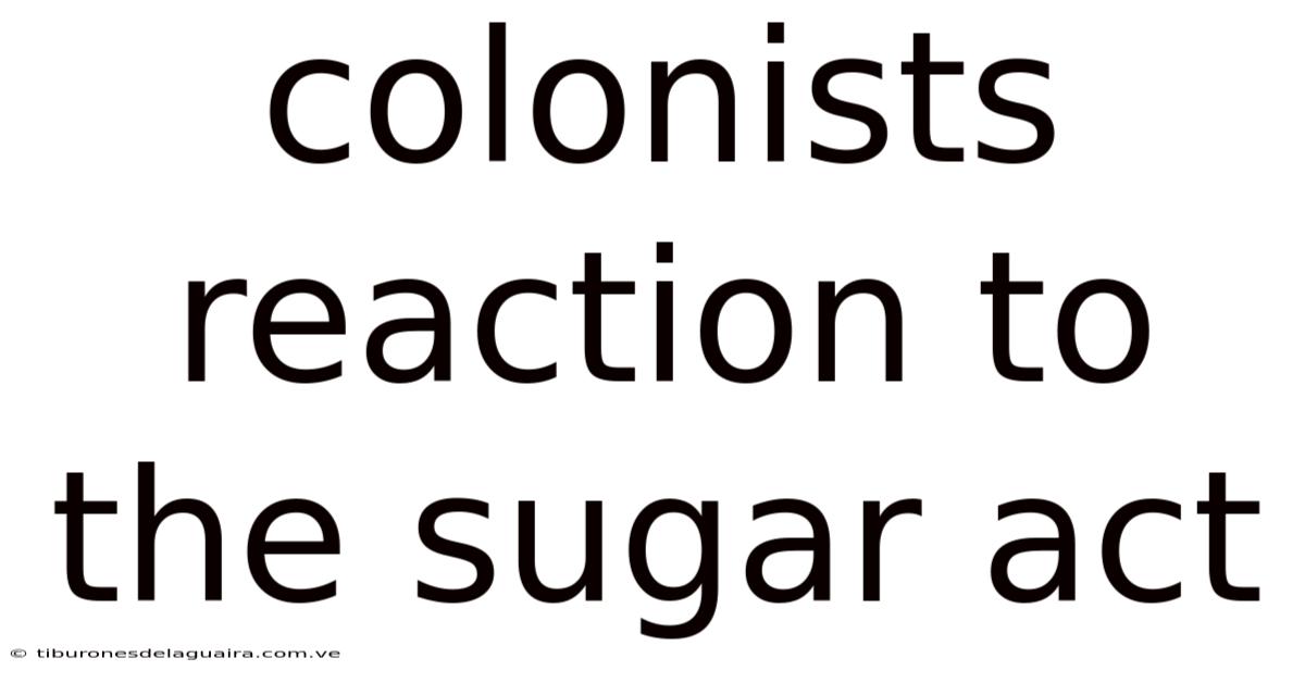 Colonists Reaction To The Sugar Act