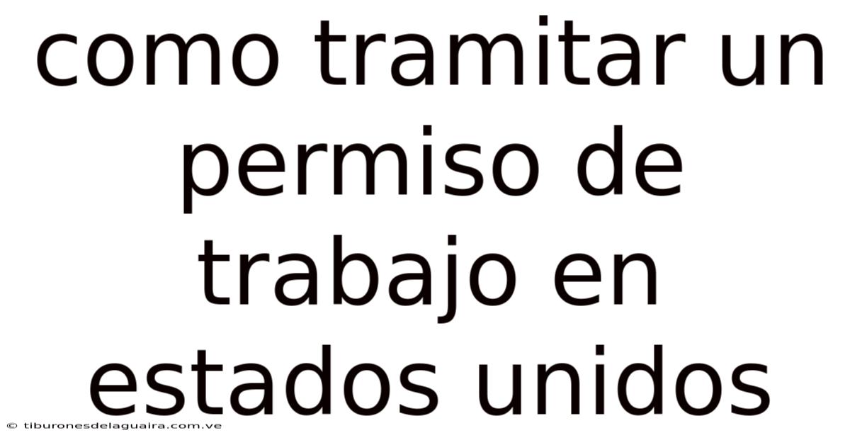 Como Tramitar Un Permiso De Trabajo En Estados Unidos