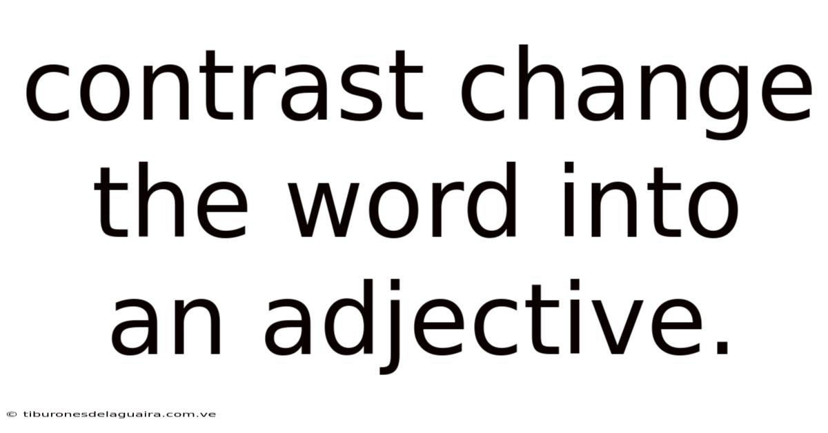 Contrast Change The Word Into An Adjective.