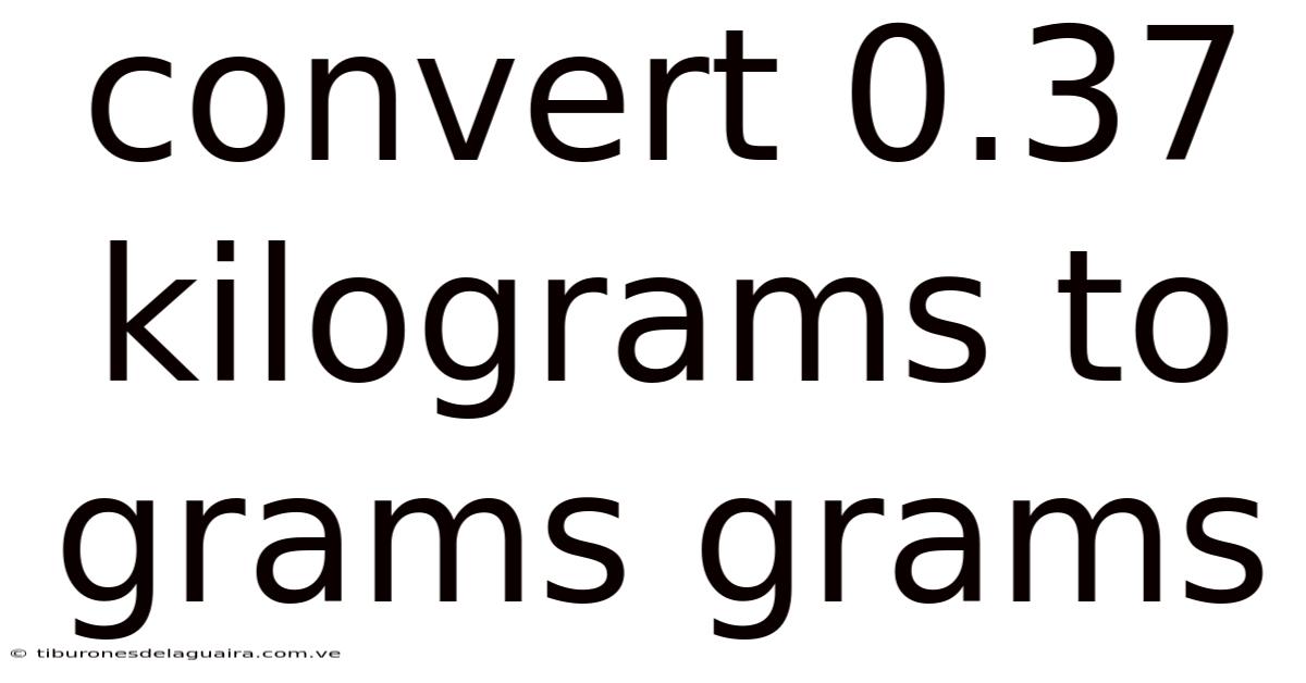Convert 0.37 Kilograms To Grams Grams