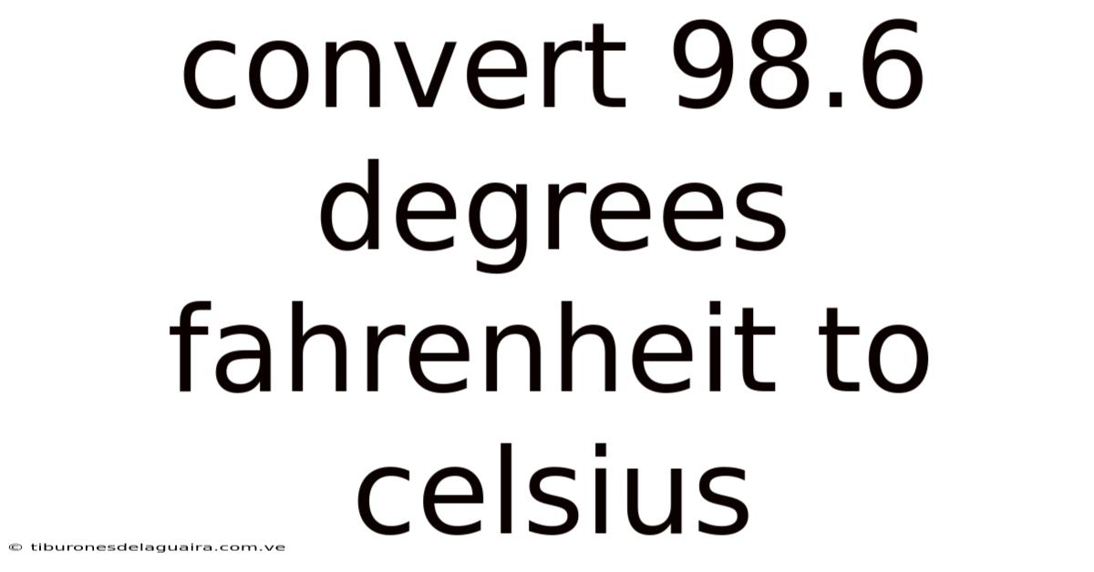 Convert 98.6 Degrees Fahrenheit To Celsius