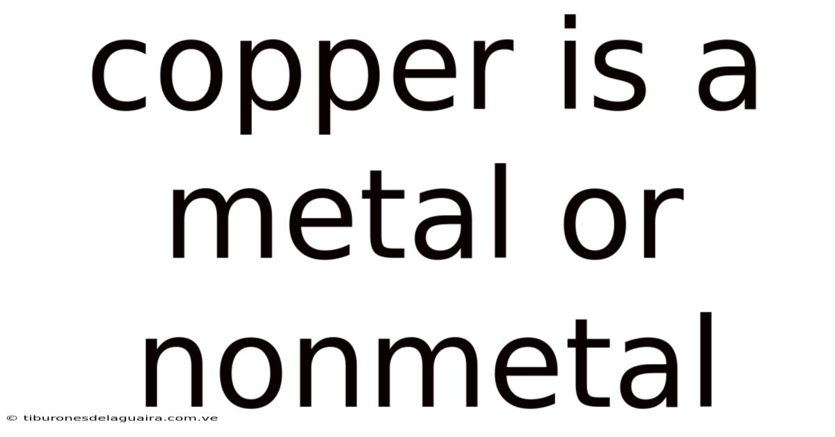 Copper Is A Metal Or Nonmetal