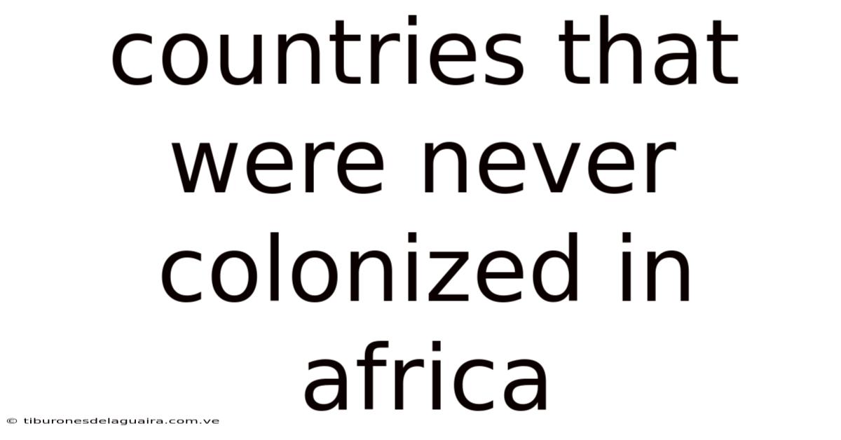 Countries That Were Never Colonized In Africa