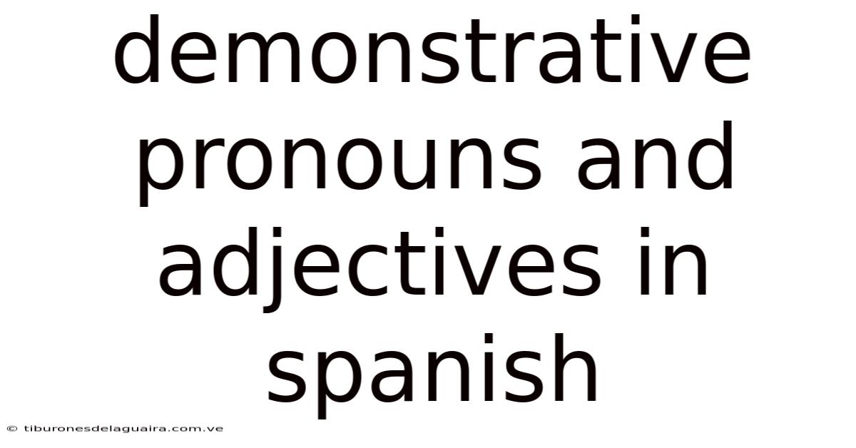 Demonstrative Pronouns And Adjectives In Spanish