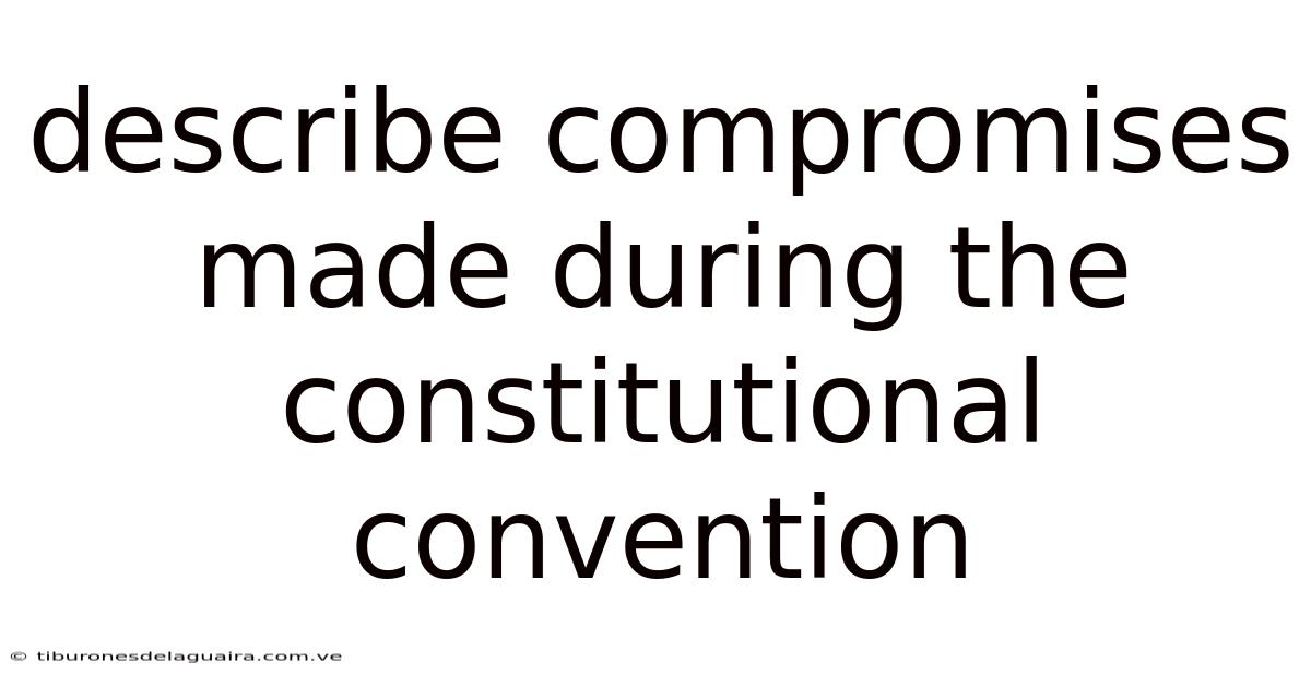 Describe Compromises Made During The Constitutional Convention