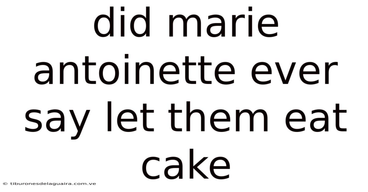 Did Marie Antoinette Ever Say Let Them Eat Cake