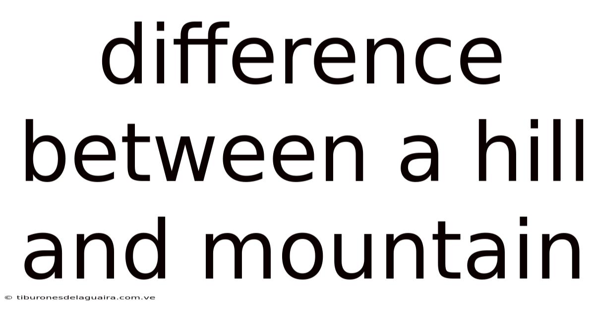 Difference Between A Hill And Mountain