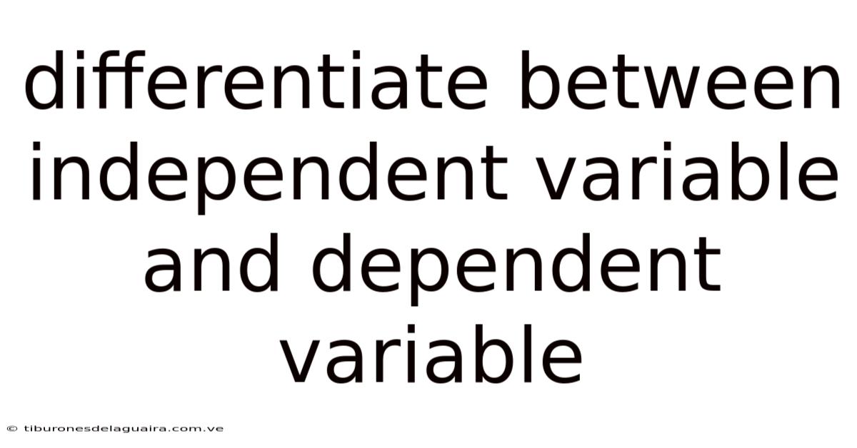 Differentiate Between Independent Variable And Dependent Variable