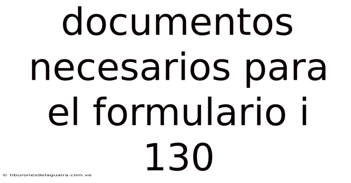 Documentos Necesarios Para El Formulario I 130