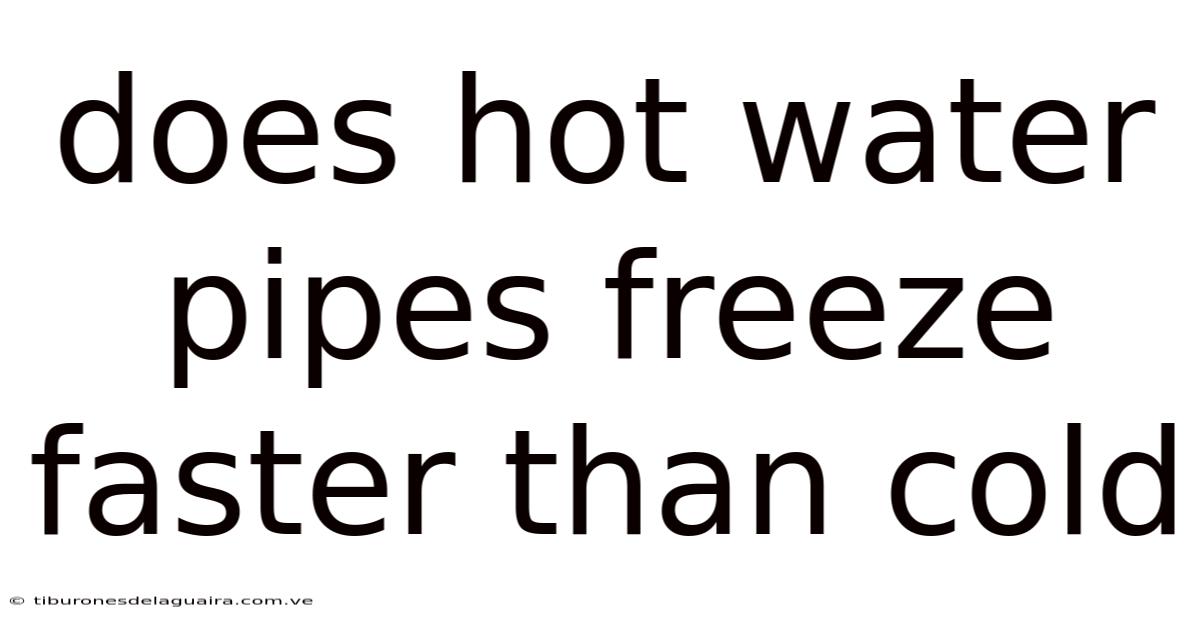 Does Hot Water Pipes Freeze Faster Than Cold