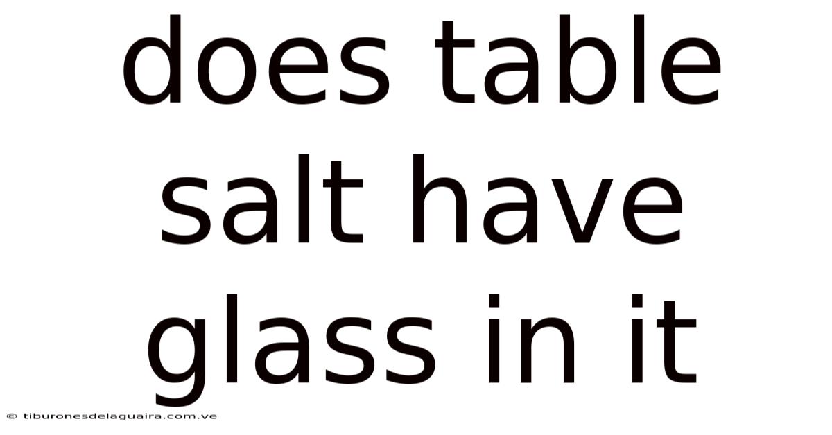 Does Table Salt Have Glass In It