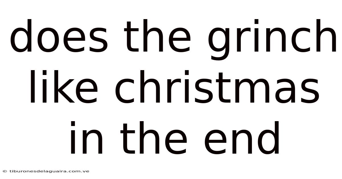 Does The Grinch Like Christmas In The End